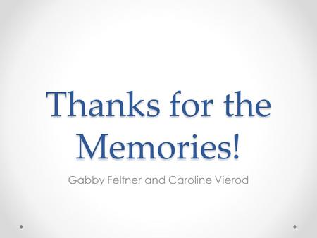 Thanks for the Memories! Gabby Feltner and Caroline Vierod.