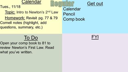 Calendar Tues., 11/18 Topic: Intro to Newton’s 2 nd Law Homework: Revisit pg. 77 & 79 Cornell notes (highlight, add questions, summary, etc.) To Do Open.