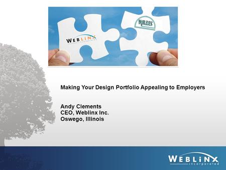 Making Your Design Portfolio Appealing to Employers Andy Clements CEO, Weblinx Inc. Oswego, Illinois.
