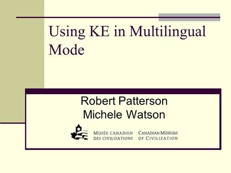 Using KE in Multilingual Mode Robert Patterson Michele Watson.