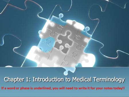 Chapter 1: Introduction to Medical Terminology If a word or phase is underlined, you will need to write it for your notes today!!
