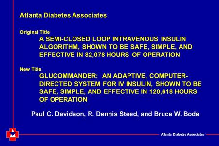 Atlanta Diabetes Associates Original Title A SEMI-CLOSED LOOP INTRAVENOUS INSULIN ALGORITHM, SHOWN TO BE SAFE, SIMPLE, AND EFFECTIVE IN 82,078 HOURS OF.