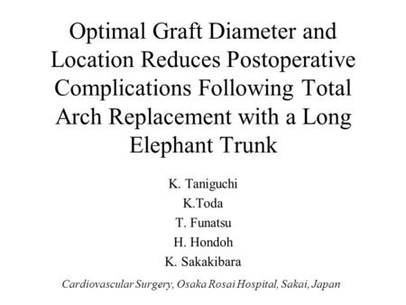 Optimal Graft Diameter and Location Reduces Postoperative Complications Following Total Arch Replacement with a Long Elephant Trunk K. Taniguchi K.Toda.