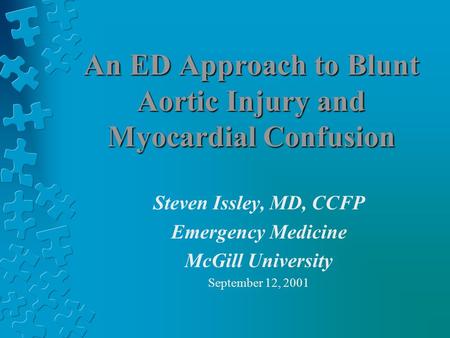 An ED Approach to Blunt Aortic Injury and Myocardial Confusion Steven Issley, MD, CCFP Emergency Medicine McGill University September 12, 2001.