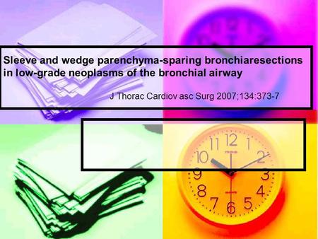 Sleeve and wedge parenchyma-sparing bronchiaresections in low-grade neoplasms of the bronchial airway J Thorac Cardiov asc Surg 2007;134:373-7.