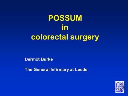 POSSUM in colorectal surgery Dermot Burke The General Infirmary at Leeds.