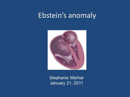 Ebstein’s anomaly Stephanie Merhar January 21, 2011.