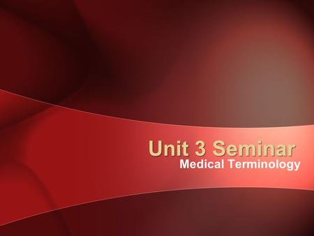 Unit 3 Seminar Medical Terminology.