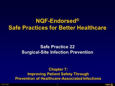 1 © 2010 TMIT NQF-Endorsed ® Safe Practices for Better Healthcare Safe Practice 22 Surgical-Site Infection Prevention Chapter 7: Improving Patient Safety.