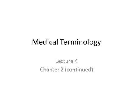 Medical Terminology Lecture 4 Chapter 2 (continued)