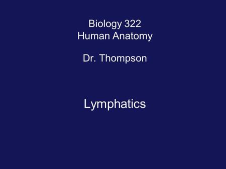 Biology 322 Human Anatomy Dr. Thompson Lymphatics.