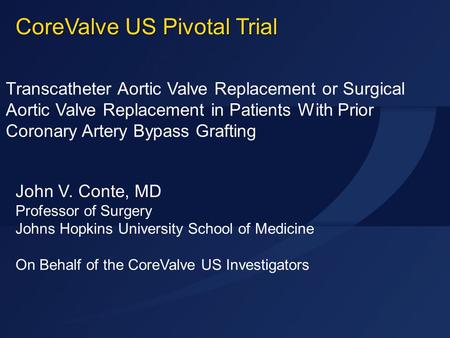 STS 2015 John V. Conte, MD Professor of Surgery Johns Hopkins University School of Medicine On Behalf of the CoreValve US Investigators Transcatheter Aortic.
