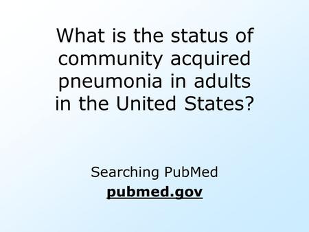 What is the status of community acquired pneumonia in adults in the United States? Searching PubMed pubmed.gov.
