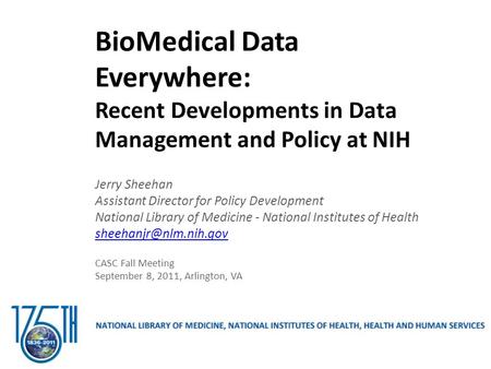 BioMedical Data Everywhere: Recent Developments in Data Management and Policy at NIH Jerry Sheehan Assistant Director for Policy Development National Library.