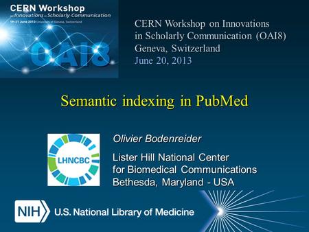 Semantic indexing in PubMed CERN Workshop on Innovations in Scholarly Communication (OAI8) CERN Workshop on Innovations in Scholarly Communication (OAI8)