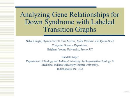 Analyzing Gene Relationships for Down Syndrome with Labeled Transition Graphs Neha Rungta, Hyrum Carroll, Eric Mercer, Mark Clement, and Quinn Snell Computer.