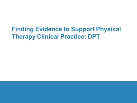 Finding Evidence to Support Physical Therapy Clinical Practice: DPT.