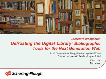 Tim Hulsen 2008-11-20 Literature discussion Defrosting the Digital Library: Bibliographic Tools for the Next Generation Web PLoS Computational Biology.