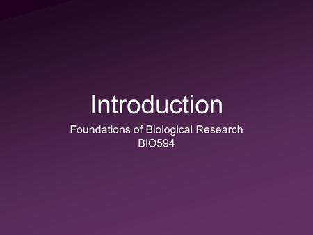 Introduction Foundations of Biological Research BIO594.
