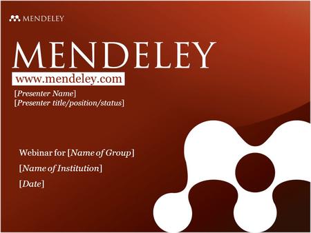 Www.mendeley.com [Presenter Name] [Presenter title/position/status] Webinar for [Name of Group] [Name of Institution] [Date]