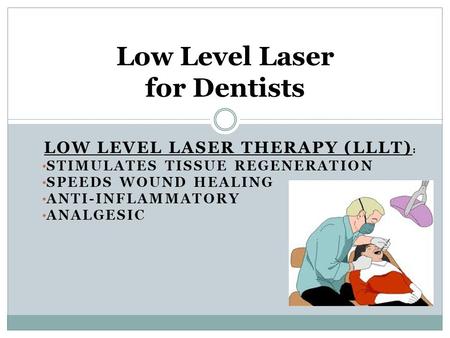 LOW LEVEL LASER THERAPY (LLLT) : STIMULATES TISSUE REGENERATION SPEEDS WOUND HEALING ANTI-INFLAMMATORY ANALGESIC Low Level Laser for Dentists.