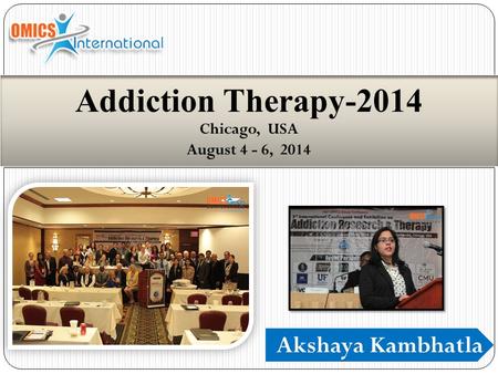 Akshaya Kambhatla Addiction Therapy-2014 Chicago, USA August 4 - 6, 2014.