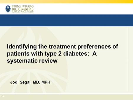1 Identifying the treatment preferences of patients with type 2 diabetes: A systematic review Jodi Segal, MD, MPH.