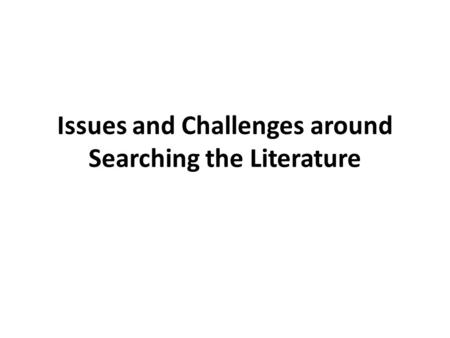 Issues and Challenges around Searching the Literature.