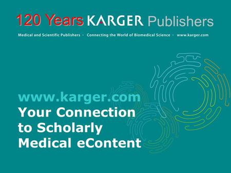 Www.karger.com Your Connection to Scholarly Medical eContent Publishers 120 Years.