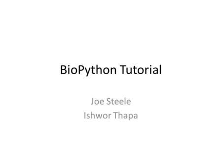 BioPython Tutorial Joe Steele Ishwor Thapa. BioPython home page   ial.html.