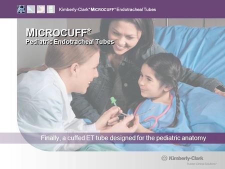 Kimberly-Clark* M ICROCUFF * Endotracheal Tubes Finally, a cuffed ET tube designed for the pediatric anatomy M ICROCUFF * Pediatric Endotracheal Tubes.