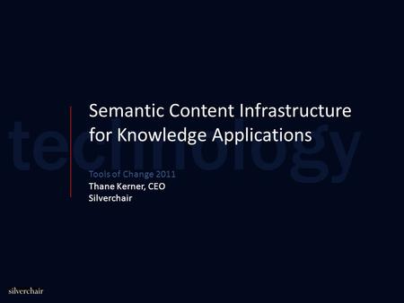 Semantic Content Infrastructure for Knowledge Applications Tools of Change 2011 Thane Kerner, CEO Silverchair.