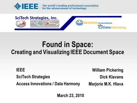 SciTech Strategies, Inc. William Pickering Dick Klavans Marjorie M.K. Hlava IEEE SciTech Strategies Access Innovations / Data Harmony March 23, 2010 Found.