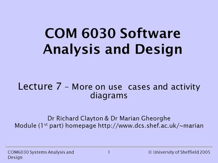 1COM6030 Systems Analysis and Design © University of Sheffield 2005 COM 6030 Software Analysis and Design Lecture 7 – More on use cases and activity diagrams.