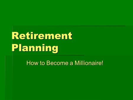 Retirement Planning How to Become a Millionaire!.