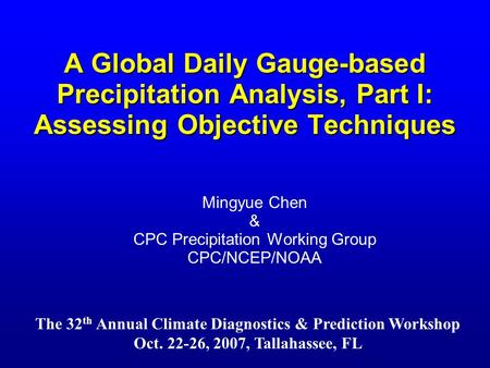 A Global Daily Gauge-based Precipitation Analysis, Part I: Assessing Objective Techniques Mingyue Chen & CPC Precipitation Working Group CPC/NCEP/NOAA.