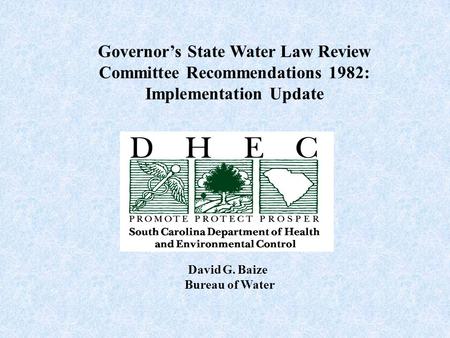Governor’s State Water Law Review Committee Recommendations 1982: Implementation Update David G. Baize Bureau of Water.