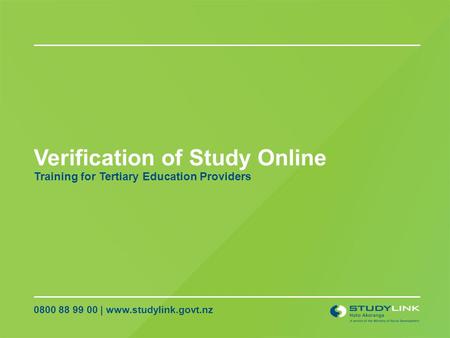 Verification of Study Online 0800 88 99 00 | www.studylink.govt.nz Training for Tertiary Education Providers.