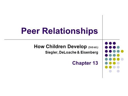 Peer Relationships How Children Develop (3rd ed.) Chapter 13