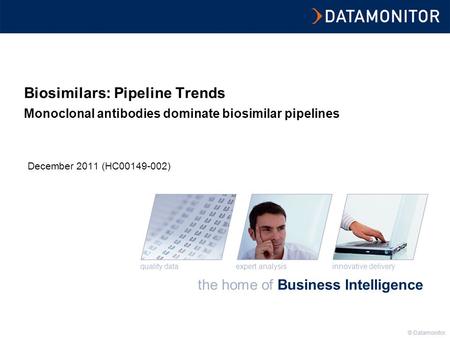 © Datamonitor the home of Business Intelligence innovative deliveryexpert analysisquality data © Datamonitor Biosimilars: Pipeline Trends Monoclonal antibodies.