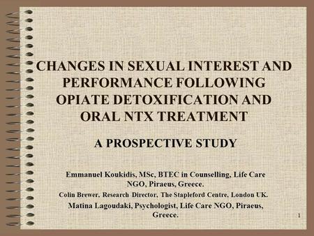 1 CHANGES IN SEXUAL INTEREST AND PERFORMANCE FOLLOWING OPIATE DETOXIFICATION AND ORAL NTX TREATMENT A PROSPECTIVE STUDY Emmanuel Koukidis, MSc, BTEC in.