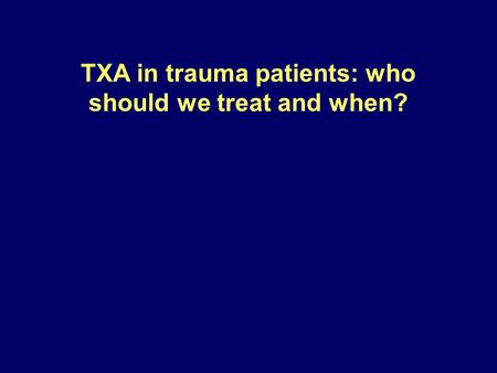 TXA in trauma patients: who should we treat and when?