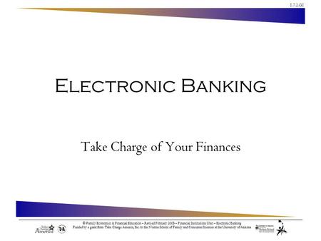 1.7.2.G1 © Family Economics & Financial Education – Revised February 2008 – Financial Institutions Unit – Electronic Banking Funded by a grant from Take.