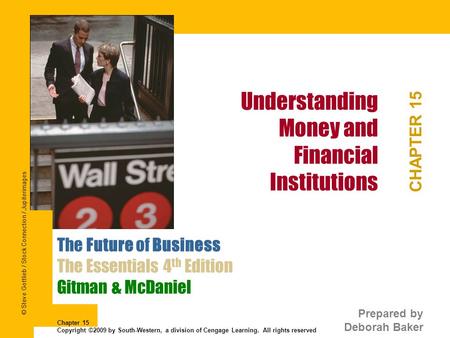 Understanding Money and Financial Institutions CHAPTER 15 The Future of Business The Essentials 4 th Edition Gitman & McDaniel Prepared by Deborah Baker.