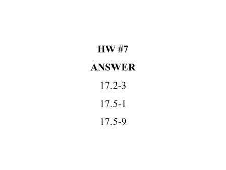 HW #7 ANSWER 17.2-3 17.5-1 17.5-9.