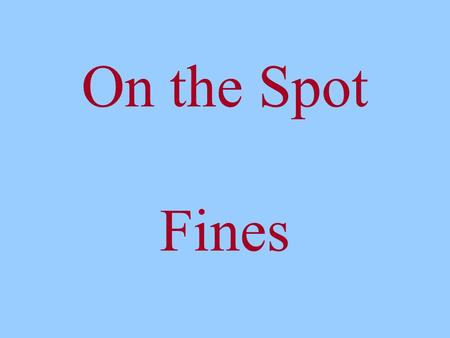 On the Spot Fines. Schedule 7 Magistrates Court Act 1989 Court can: discharge fine Adjourn for 6 months instalment order payment plan Refer to Enforcement.