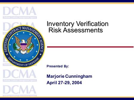 Inventory Verification Risk Assessments Presented By: Marjorie Cunningham April 27-29, 2004.