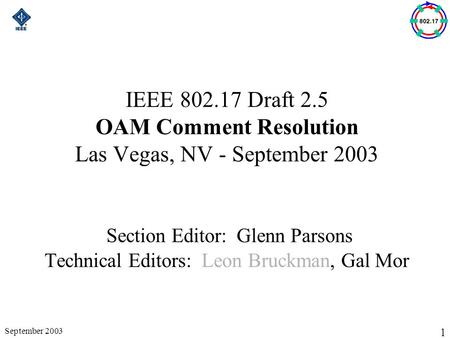 1 September 2003 IEEE 802.17 Draft 2.5 OAM Comment Resolution Las Vegas, NV - September 2003 Section Editor: Glenn Parsons Technical Editors: Leon Bruckman,