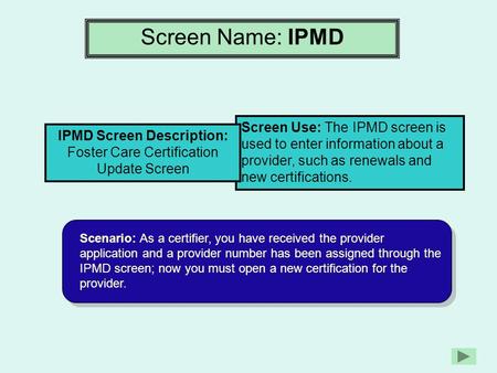 Screen Name: IPMD Screen Use: The IPMD screen is used to enter information about a provider, such as renewals and new certifications. IPMD Screen Description: