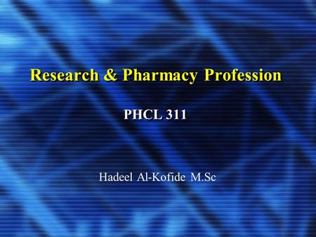 Research & Pharmacy Profession PHCL 311 Hadeel Al-Kofide M.Sc.